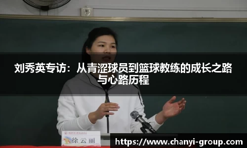 刘秀英专访：从青涩球员到篮球教练的成长之路与心路历程