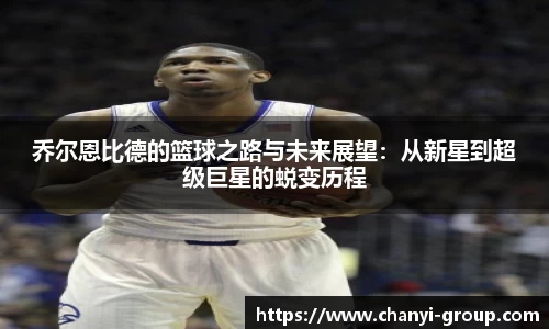 乔尔恩比德的篮球之路与未来展望：从新星到超级巨星的蜕变历程