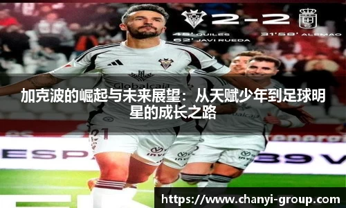 加克波的崛起与未来展望：从天赋少年到足球明星的成长之路
