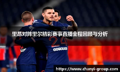 里昂对阵里尔精彩赛事直播全程回顾与分析